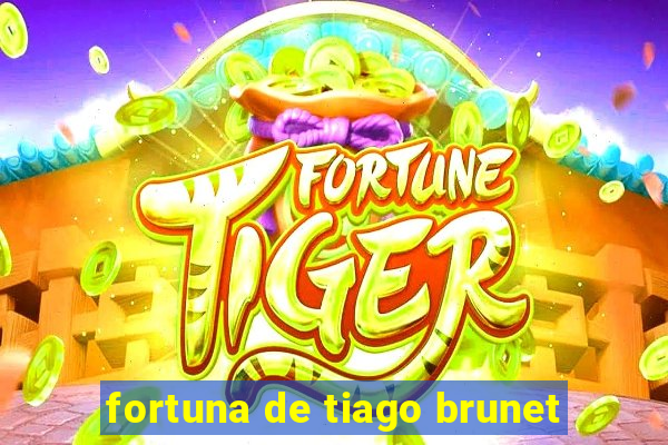 fortuna de tiago brunet